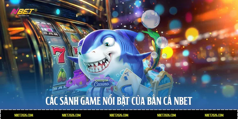 Các sảnh game nổi bật của bắn cá NBET