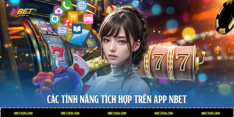 Các tính năng tích hợp trên app NBET
