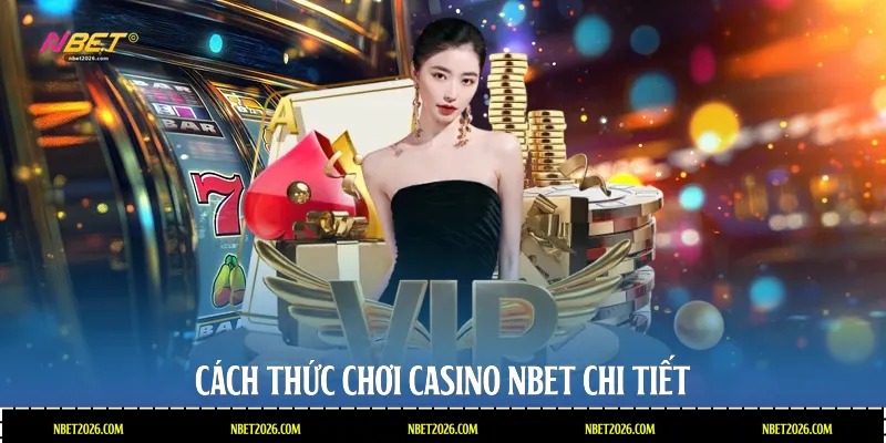 Cách thức chơi Casino NBET chi tiết