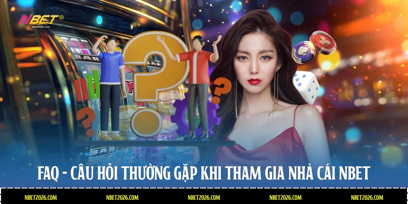 FAQ - Câu hỏi thường gặp khi tham gia nhà cái NBET