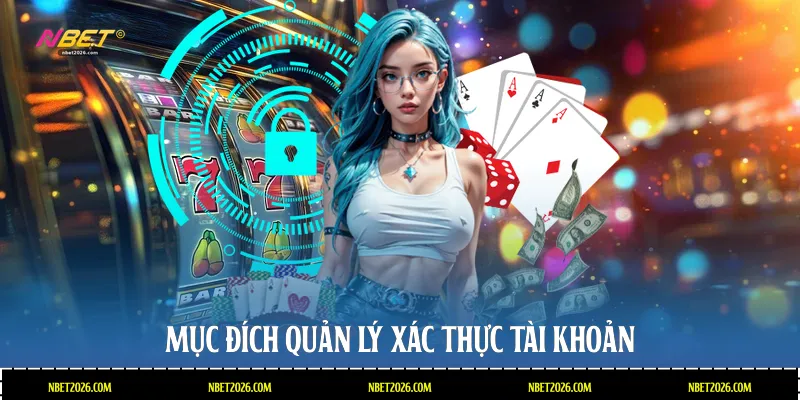 Mục đích quản lý xác thực tài khoản