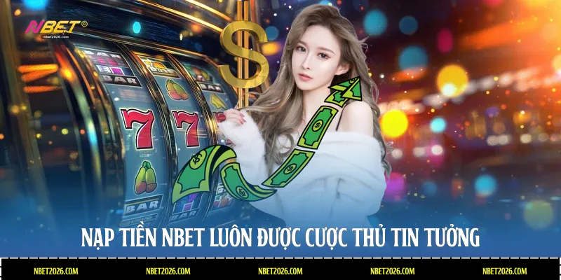 Nạp tiền NBET luôn được cược thủ tin tưởng