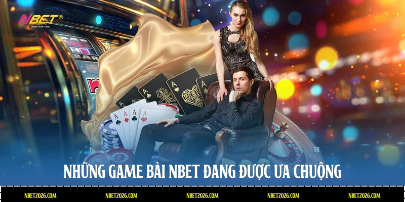 Những game bài NBET đang được ưa chuộng