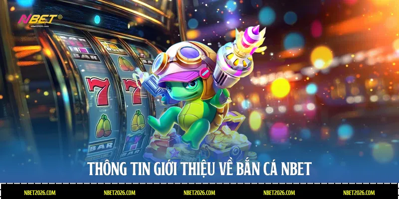 Thông tin giới thiệu về bắn cá NBET