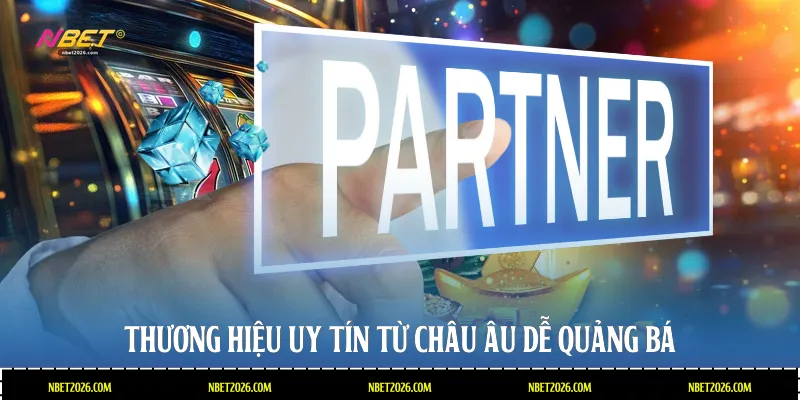 Thương hiệu uy tín từ châu Âu dễ quảng bá