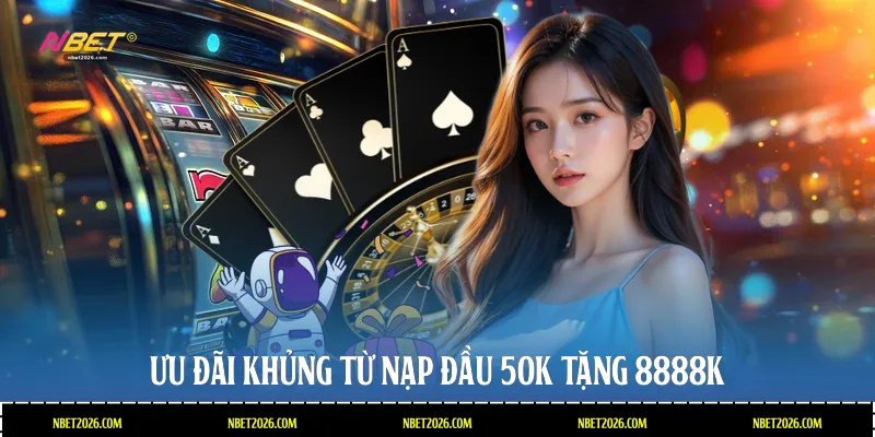 Ưu đãi khủng từ nạp đầu 50k tặng 8888k