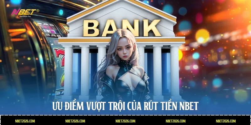 Ưu điểm vượt trội của rút tiền NBET